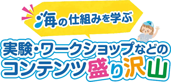海の仕組みを学ぶ 実験・ワークショップ等のコンテンツ盛り沢山